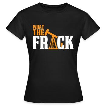 Ölfeld Bohrinsel Witzig Fracking What The Frack - Frauen T-Shirt - Schwarz - Vorne - AI Model Female 172 dark (172cm)