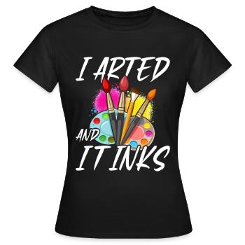 I Arted And It Inks – Lustiges Kunst & Maler - T-shirt Femme - noir - Devant - AI Model Female 172 dark (172cm)