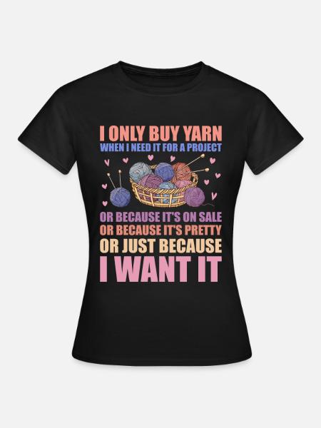 Only Buy Yarn When I Need It For Project Knitting - Women's T-Shirt - black