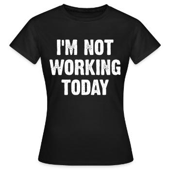 I'm Not Working Today - Frauen T-Shirt - Schwarz - Vorne - AI Model Female 172 dark (172cm)