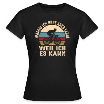 Warum ich ohne Akku fahre weil ich es kann - Frauen T-Shirt - Schwarz - Vorne - AI Model Female 172 dark (172cm)
