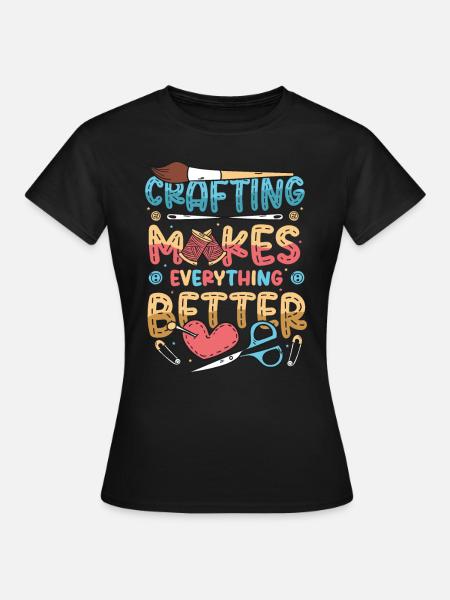 Basteln macht alles besser, Bastler - Frauen T-Shirt - Schwarz