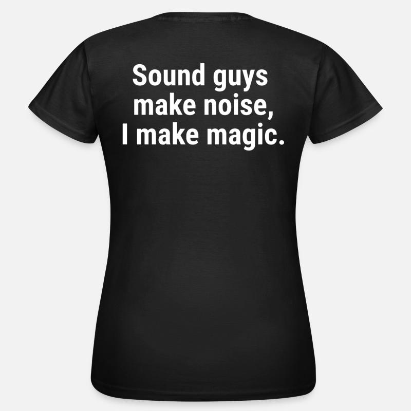 Sound guys make noise, I make magic. White - Women's T-Shirt - black