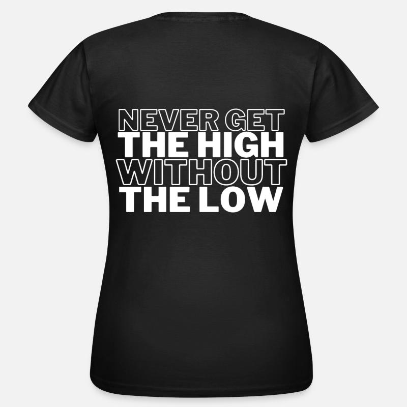 NEVER GET THE HIGH WITHOUT THE LOW - Frauen T-Shirt - Schwarz