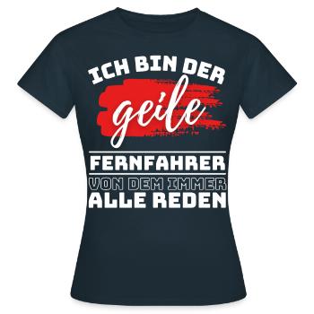 ICH BIN DER GEILE FERNFAHRER VON DEM ALLE REDEN, - Frauen T-Shirt - Navy - Vorne - AI Model Female 172 dark (172cm)