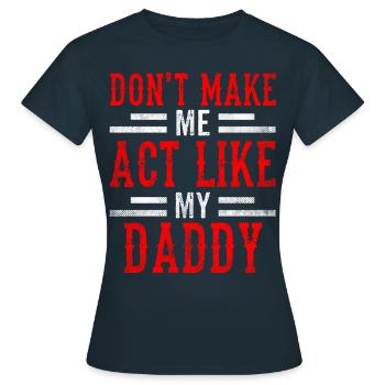 Zwing Mich Nicht Mich Wie Mein Daddy Zu Verhalten - Frauen T-Shirt - Navy - Vorne - AI Model Female 172 dark (172cm)