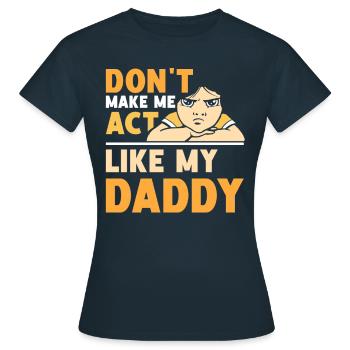 Zwing Mich Nicht Mich Wie Mein Daddy Zu Verhalten - Frauen T-Shirt - Navy - Vorne - AI Model Female 172 dark (172cm)