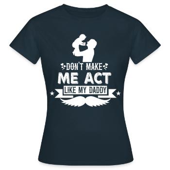 Zwing Mich Nicht Mich Wie Mein Daddy Zu Verhalten - Frauen T-Shirt - Navy - Vorne - AI Model Female 172 dark (172cm)