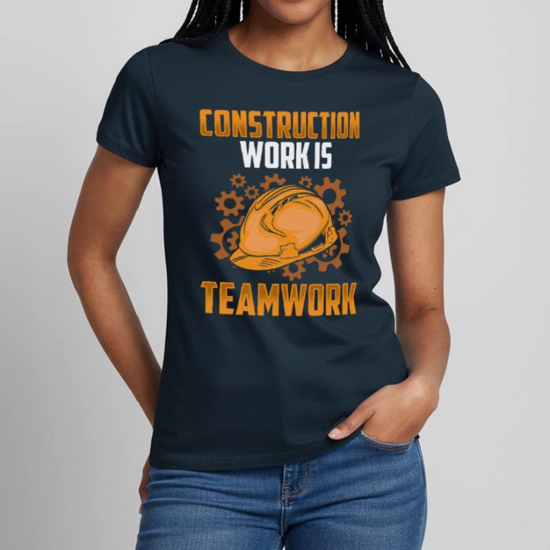 Construction work is teamwork Construction Teamwork Construction site Women's T-Shirt