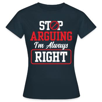 Arrête de me disputer que j’ai toujours raison - T-shirt Femme - marine - Devant - AI Model Female 172 dark (172cm)