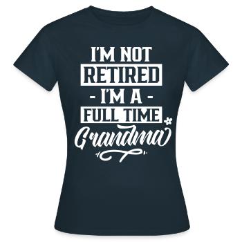 Je ne suis pas à la retraite, je suis grand-mère à temps plein - T-shirt Femme - marine - Devant - AI Model Female 172 dark (172cm)