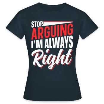 Arrête de me disputer que j’ai toujours raison - T-shirt Femme - marine - Devant - AI Model Female 172 dark (172cm)