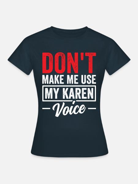Zwinge Mich Nicht Meine Karen Stimme Zu Benutzen - Frauen T-Shirt - Navy
