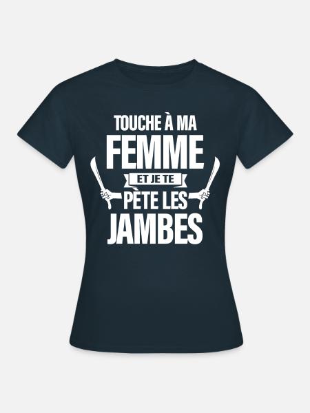 TOUCHE À MA FEMME JE TE PETE LES JAMBES - T-shirt Femme - marine