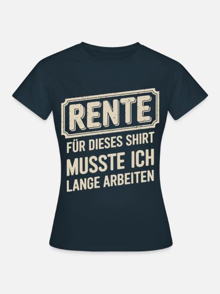 Rente: Für Dieses Shirt Musste Ich Lange Arbeiten - Frauen T-Shirt - Navy