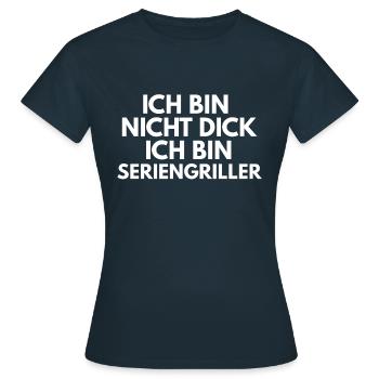 Ich bin nicht dick ich bin Seriengriller - Frauen T-Shirt - Navy - Vorne - AI Model Female 172 dark (172cm)