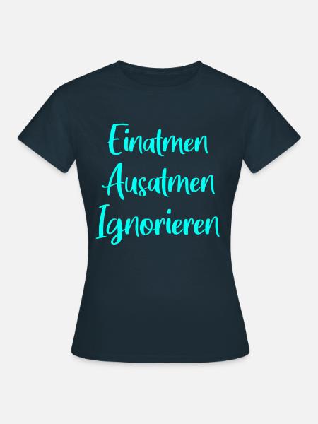 Einatmen Ausatmen Ignorieren - Frauen T-Shirt - Navy