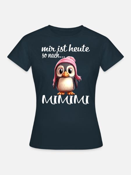 Niedlicher Pinguin Mir Ist Heute So Nach Mimimi - Frauen T-Shirt - Navy