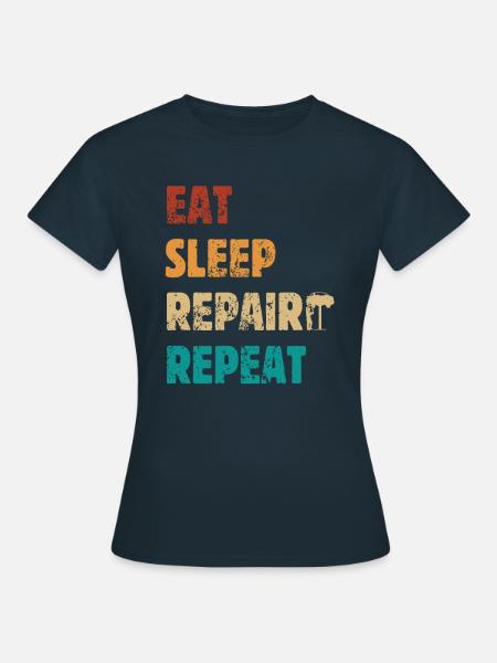 Eat Sleep Repair Repeat - Mechaniker Spruch - Frauen T-Shirt - Navy