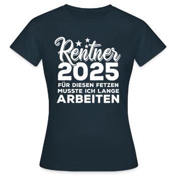 Rentner 2025 Für diesen Fetzen - lange arbeiten - Frauen T-Shirt - Navy - Vorne - AI Model Female 172 dark (172cm)