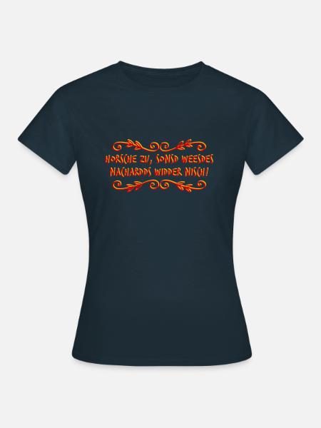 Horsche zu, sonsd weesdes nachardds widder nisch! - Frauen T-Shirt - Navy