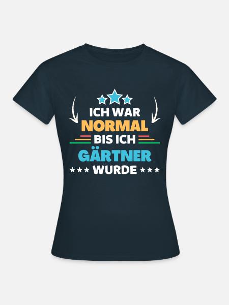 Ich war normal bis ich Gärtner wurde - Frauen T-Shirt - Navy