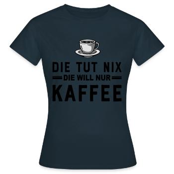 Die tut nix, die will einfach nur einen Kaffee - Frauen T-Shirt - Navy - Vorne - AI Model Female 172 dark (172cm)