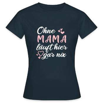 ohne mama läuft hier garnix - Frauen T-Shirt - Navy - Vorne - AI Model Female 172 dark (172cm)