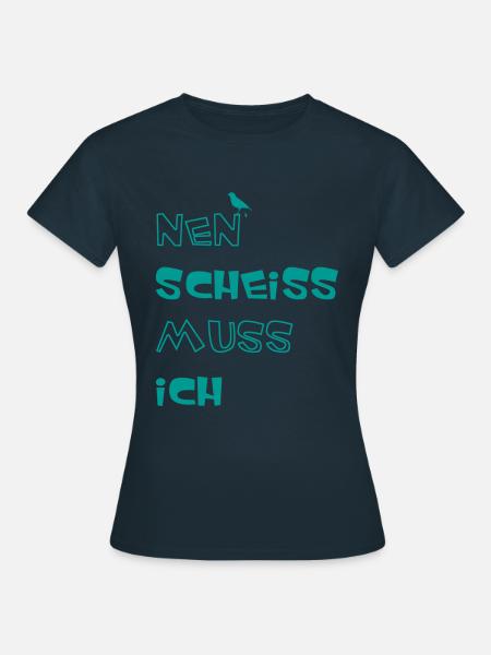 Nen scheiss muss ich - Frauen T-Shirt - Navy