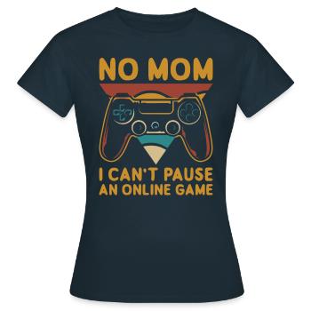 No Mom I Can't Pause An Online Game - Women's T-Shirt - navy - Front - AI Model Female 172 dark (172cm)