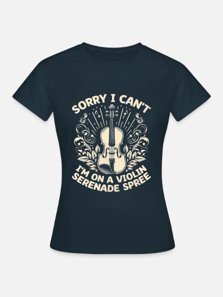 Sorry I Can't I'm On A Violin Serenade Spree Violi - Women's T-Shirt - navy