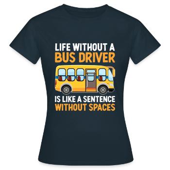 Das Leben ohne Busfahrer ist wie ein Satz - Frauen T-Shirt - Navy - Vorne - AI Model Female 172 dark (172cm)