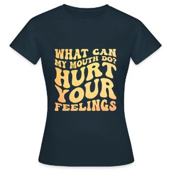 Was kann mein Mund tun, um deine Gefühle zu verletzen Sarkasmus - Frauen T-Shirt - Navy - Vorne - AI Model Female 172 dark (172cm)
