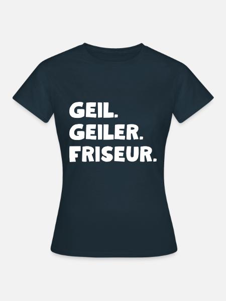 Geil. Geiler. Friseur - Frauen T-Shirt - Navy