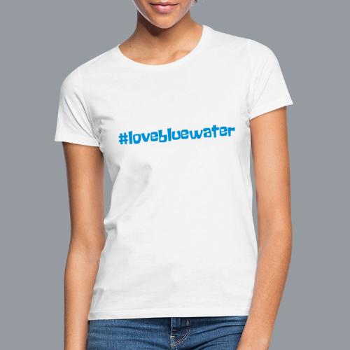 #lovebluewater - Frauen T-Shirt