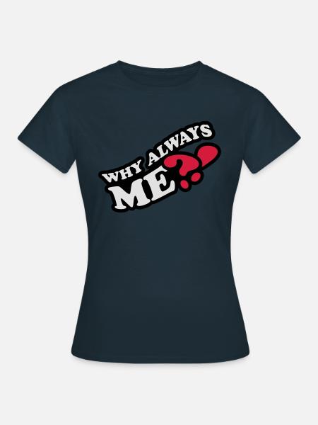 Why Always Me - Frauen T-Shirt - Navy