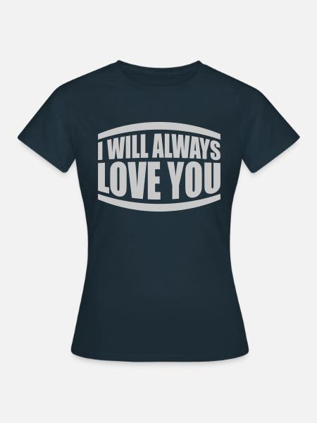 I will always love - Frauen T-Shirt - Navy