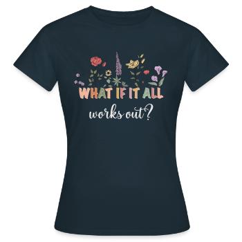 What if everything works out? Flowers - Women's T-Shirt - navy - Front - AI Model Female 172 dark (172cm)