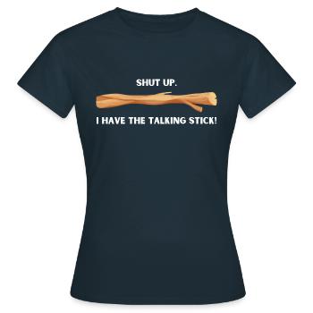 Shut up. I have the talking stick - Frauen T-Shirt - Navy - Vorne - AI Model Female 172 dark (172cm)