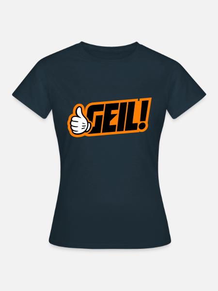 Geil Spruch - Frauen T-Shirt - Navy