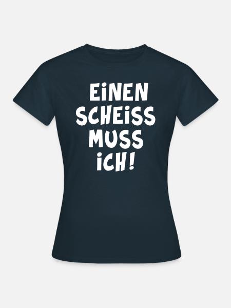 Einen scheiss muss ich - Frauen T-Shirt - Navy