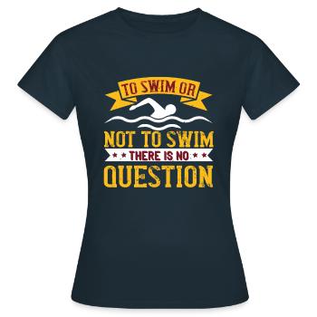 Swimming Swimming or not swimming, that's - Women's T-Shirt - navy - Front - AI Model Female 172 dark (172cm)