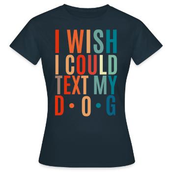 Ich wünschte, ich hätte meinem Hund eine SMS schreiben können - Frauen T-Shirt - Navy - Vorne - AI Model Female 172 dark (172cm)