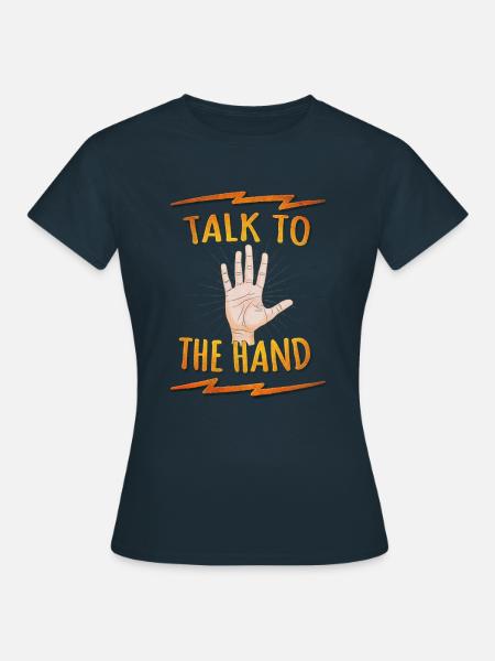 Talk to the hand Funny Nerd & Geek Statement Humor - Women's T-Shirt - navy