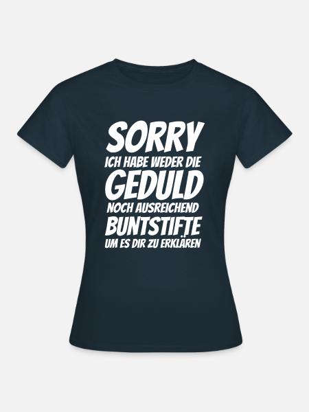 Sorry, keine Geduld zu erklären - Spruch - Frauen T-Shirt - Navy
