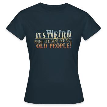 Weird Being Same Age As Old People Sarcastic - Women's T-Shirt - navy - Front - AI Model Female 172 dark (172cm)