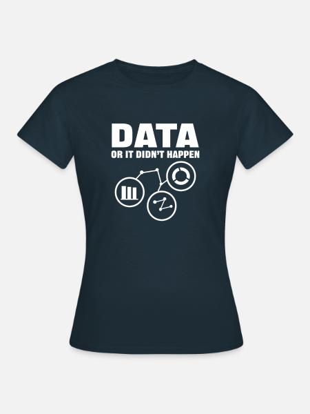 Data or it didn't happen. Data analysis - Women's T-Shirt - navy