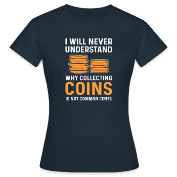 Coin collecting is common cents. Coin Collecting - Women's T-Shirt - navy - Front - AI Model Female 172 dark (172cm)