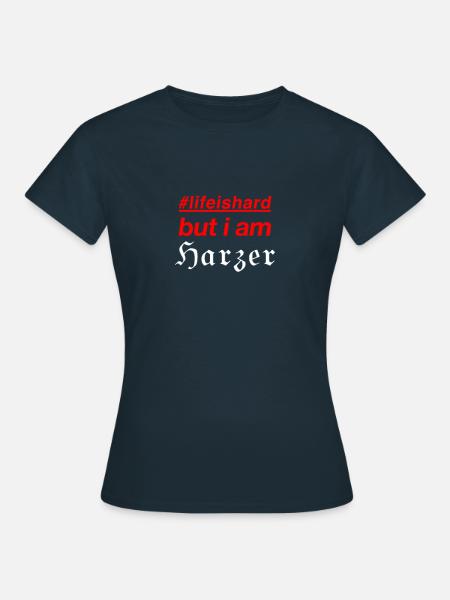 life is hard but i am Harzer - Frauen T-Shirt - Navy