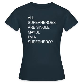 ALL SUPERHEROES ARE SINGLE, MAYBE I'M A SUPERHERO? - Women's T-Shirt - navy - Front - AI Model Female 172 dark (172cm)